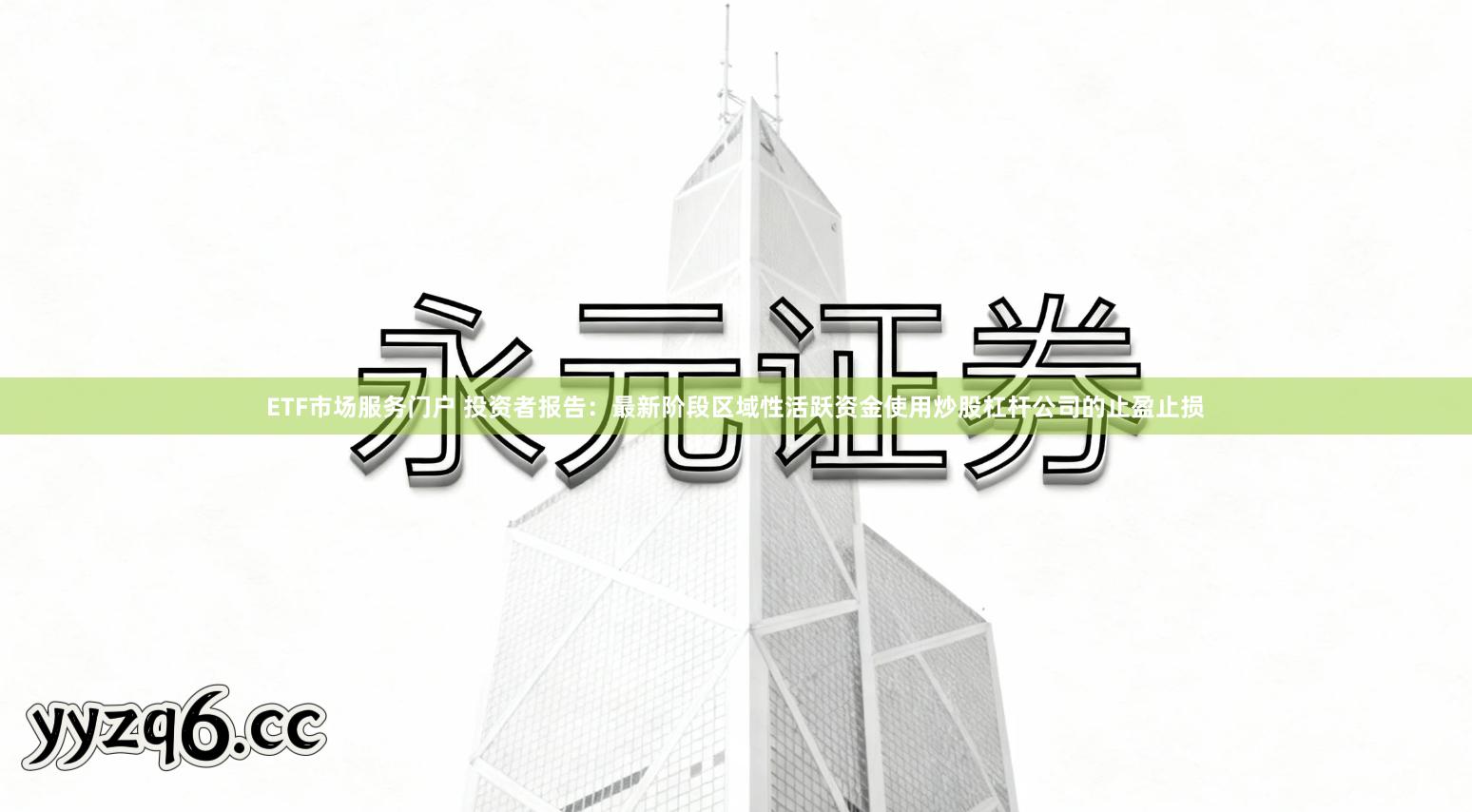 ETF市场服务门户 投资者报告：最新阶段区域性活跃资金使用炒股杠杆公司的止盈止损