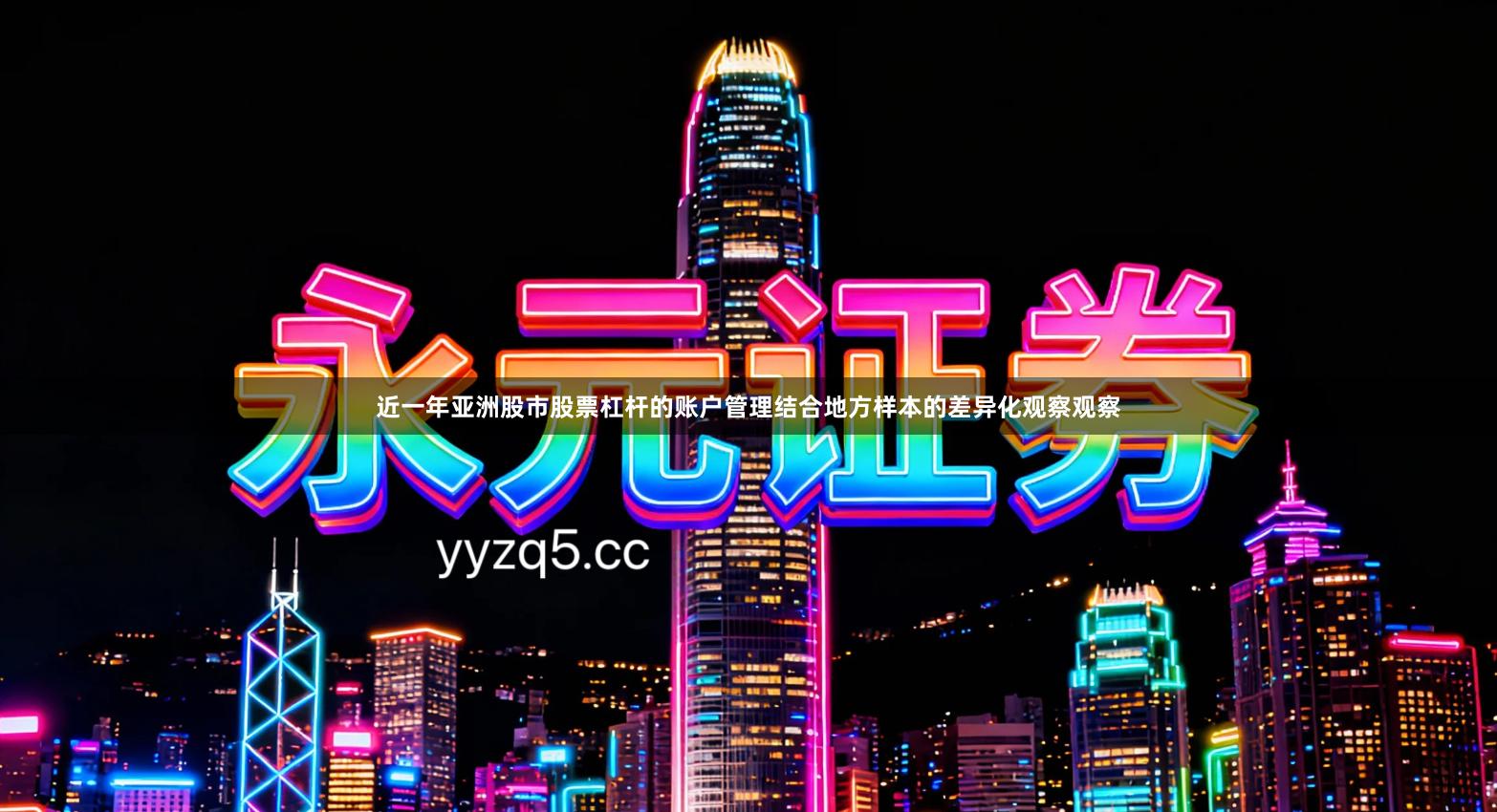 近一年亚洲股市股票杠杆的账户管理结合地方样本的差异化观察观察