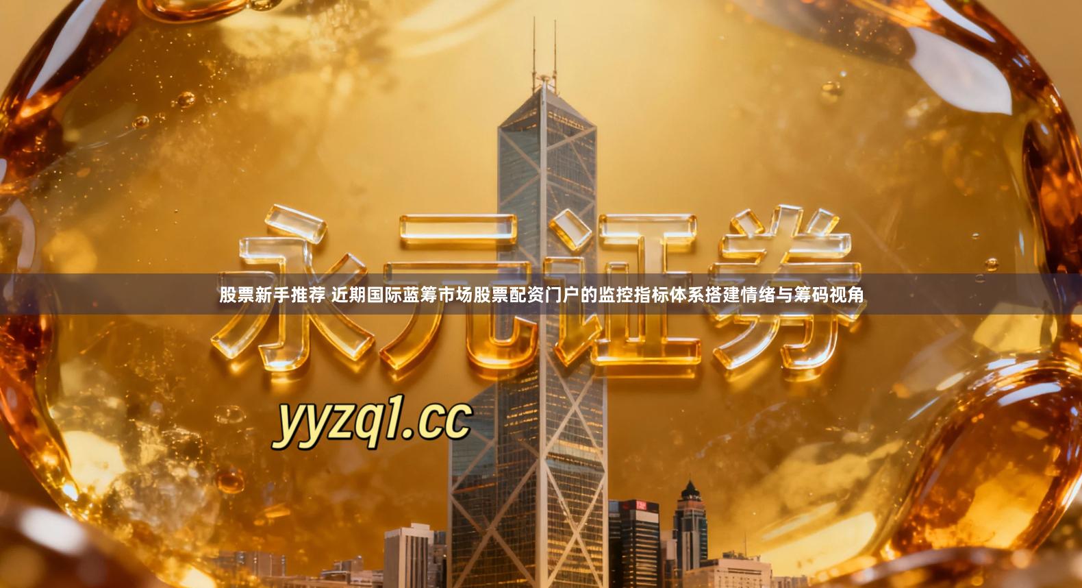 股票新手推荐 近期国际蓝筹市场股票配资门户的监控指标体系搭建情绪与筹码视角