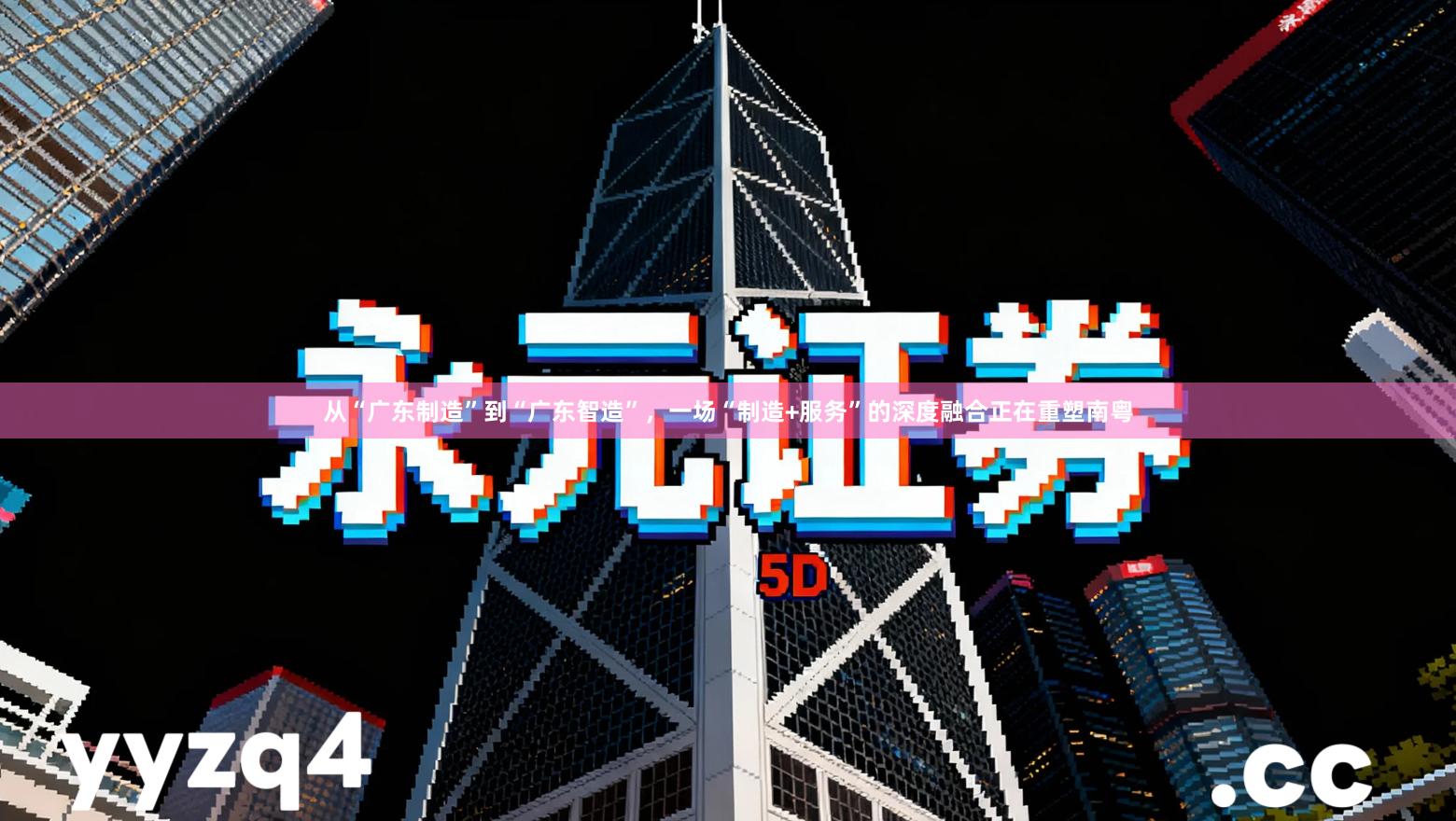 从“广东制造”到“广东智造”，一场“制造+服务”的深度融合正在重塑南粤